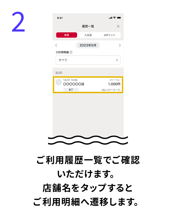 2 ご利用履歴一覧でご確認いただけます。店舗名をタップするとご利用明細へ遷移します。