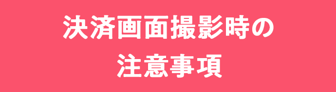 決済画面撮影時の注意事項