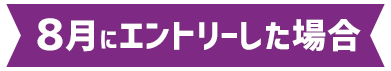 8月にエントリーした場合