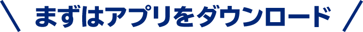 まずはアプリをダウンロード