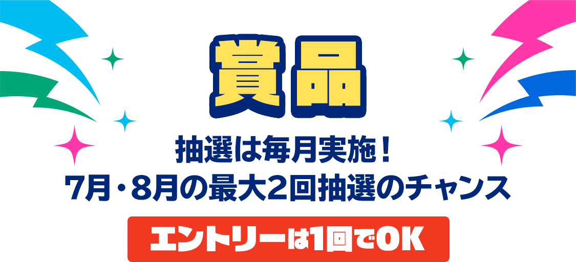 賞品 抽選は毎月実施！7・8月の最大2回抽選のチャンス エントリーは1回でOK