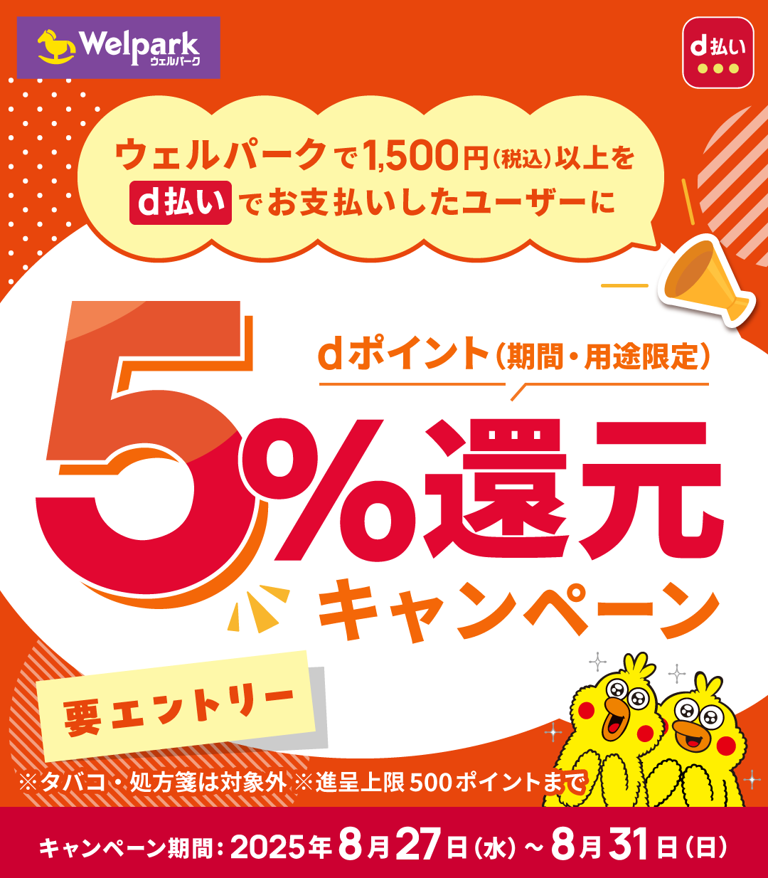 Welpark d払い ウェルパークで1,500円（税込）以上をd払いでお支払いしたユーザーに dポイント（期間・用途限定） 5％還元 キャンペーン 要エントリー ※タバコ・処方箋は対象外 ※進呈上限500ポイントまで！ キャンペーン期間：2025年8月27日（水）～8月31日（日）
