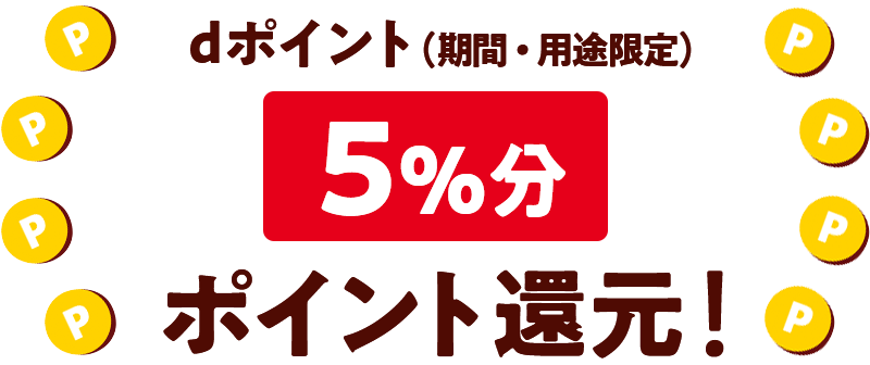dポイント（期間・用途限定） 5％分 ポイント還元！