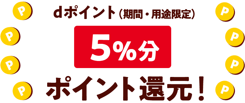 dポイント（期間・用途限定） 5％分 ポイント還元！