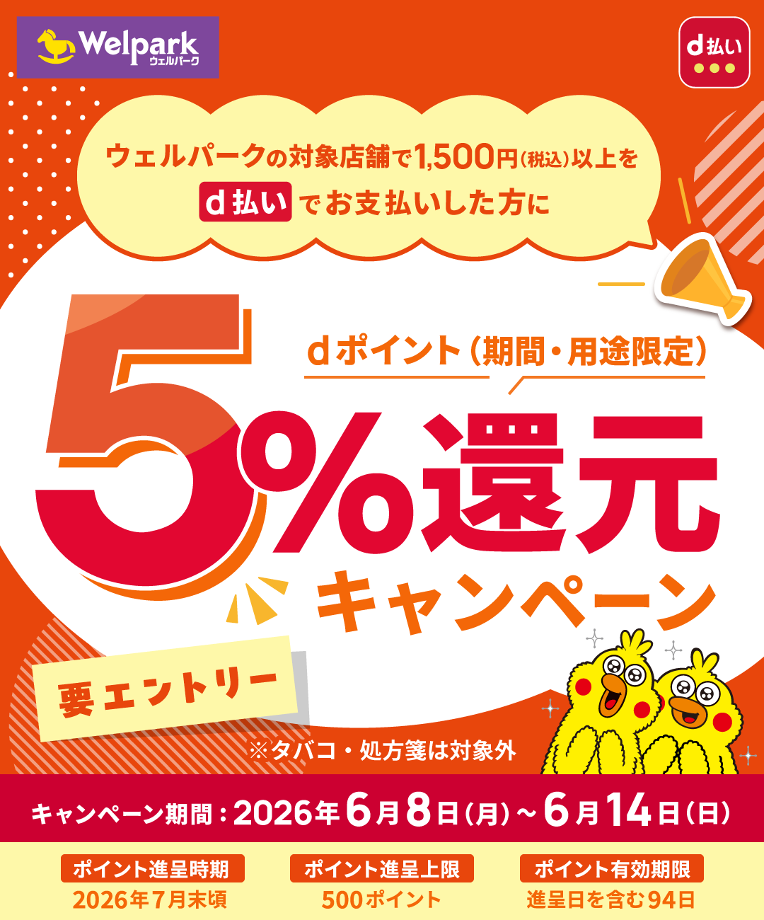 Welpark d払い ウェルパークの対象店舗で1,500円(税込)以上をd払いでお支払いした方にdポイント(期間・用途限定)5%還元キャンペーン 要エントリー ※タバコ・処方箋は対象外 キャンペーン期間:2026年6月8日(月)~6月14日(日) ポイント進呈時期:2026年7月末頃 ポイント進呈上限:500ポイント ポイント有効期限:進呈日を含む94日
