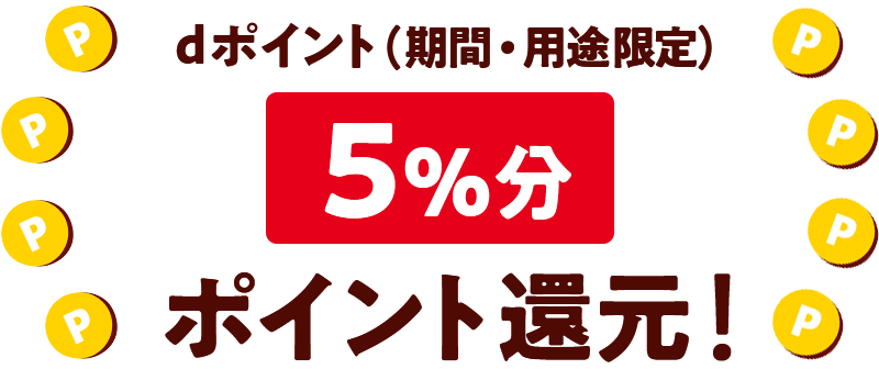 dポイント（期間・用途限定） 5％分 ポイント還元！