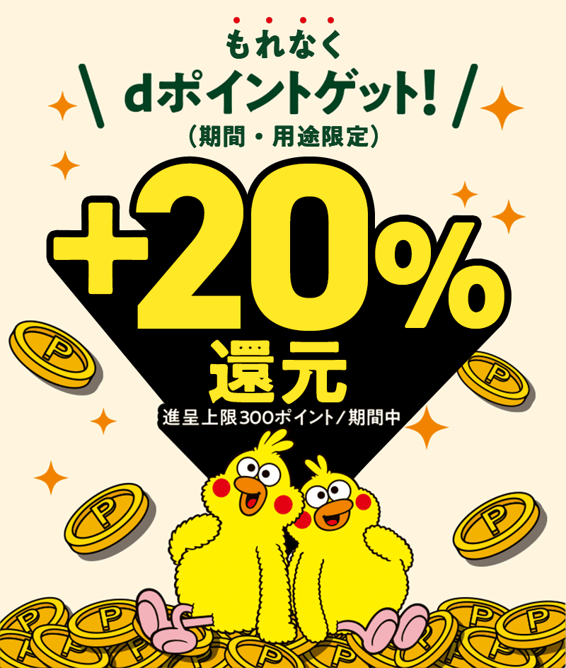 もれなくdポイント（期間・用途限定）ゲット！＋20％還元 進呈上限300ポイント／期間中