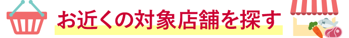 お近くの対象店舗を探す 