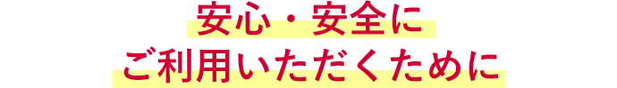 安心・安全にご利用いただくために