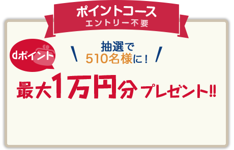 ポイントコース エントリー不要 抽選で510名様に！ dポイント最大1万円分プレゼント