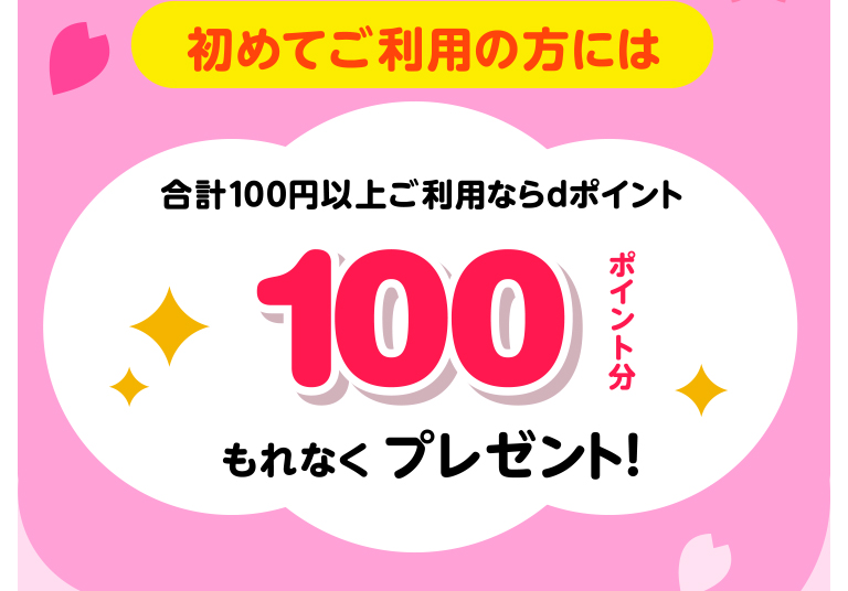 初めてご利用の方には合計100円以上ご利用ならdポイント100ポイント分もれなくプレゼント!
