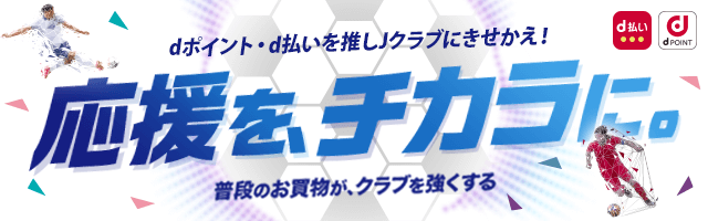 dポイント・d払いを押しJクラブにきせかえ！ 応援をチカラに。普段のお買物がクラブを強くする