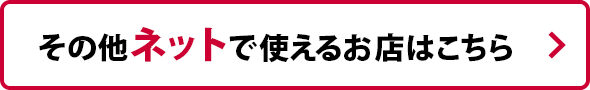 ネットで使えるお店はこちら