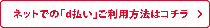 ネットでの「d払い」ご利用方法はコチラ