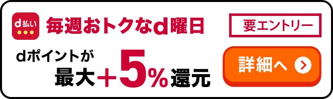 d払い 毎週おトクなd曜日 要エントリー dポイントが最大＋5％還元 詳細へ