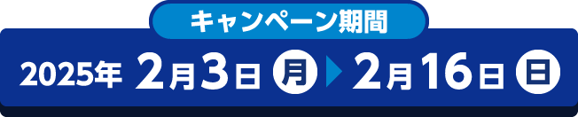 キャンペーン期間　2025年2月3日月曜から2月16日日曜