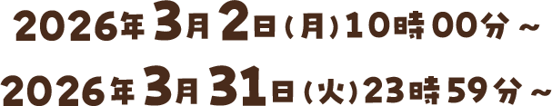 2026年3月2日（月）10：00～2026年3月31日（火）23：59