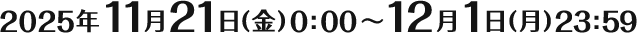 2025年11月21日(金)0:00~12月1日(月)23:59