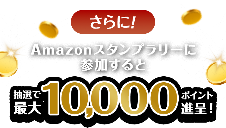 さらに! Amazonスタンプラリーに参加すると抽選で最大10,000ポイント進呈!