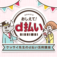 教えて！d払い ケッサイ先生のd払い活用講座