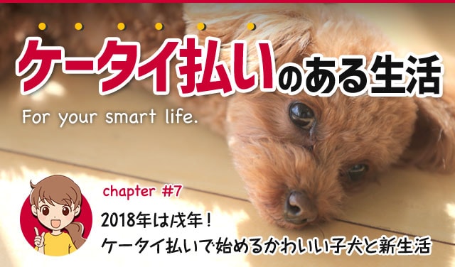 ケータイ払いのある生活chapter#7 2018年は戌年！ケータイ払いで始めるかわいい子犬と新生活