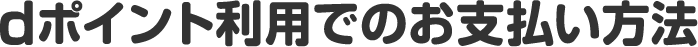 dポイント利用でのお支払い方法