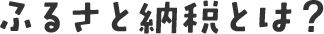 ふるさと納税とは？