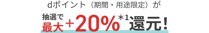 dポイント（期間・用途限定）が抽選で最大＋20％還元！