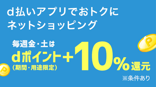 d払いアプリでおトクにネットショッピング 毎週金・土はdポイント（期間・用途限定）+10%還元 ※条件あり