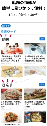話題の情報が簡単に見つかって便利! Hさん(女性・40代)