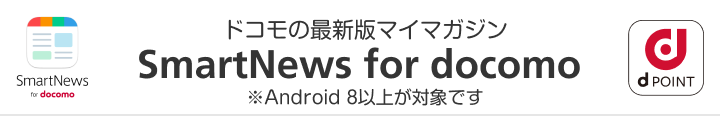 ドコモの最新版マイマガジン SmartNews for docomo ※Android 8以上が対象です