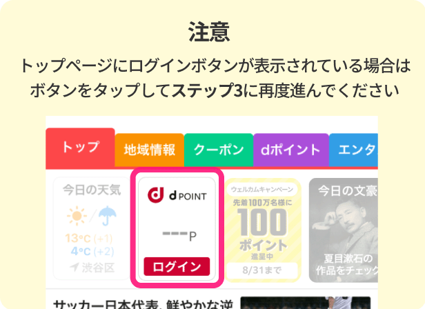 注意　トップページにログインボタンが表示されている場合はボタンをタップしてステップ2に再度進んでください