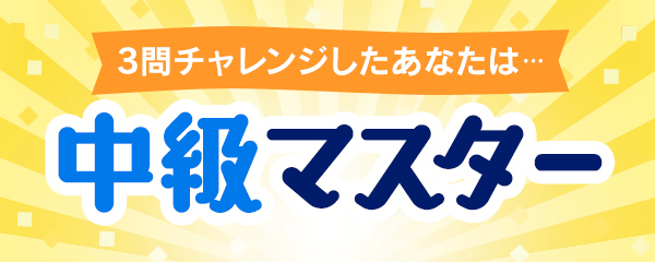 3問チャレンジしたあなたは・・・中級マスター